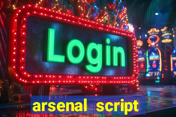 arsenal script pastebin 2022